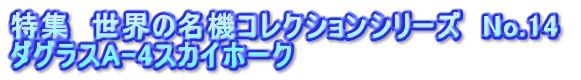 特集　世界の名機コレクションシリーズ　No.14  ダグラスA-4スカイホーク