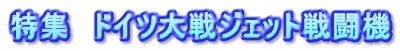 特集　ドイツ大戦ジェット戦闘機